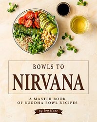 Bowls to Nirvana: A Master Book of Buddha Bowl Recipes