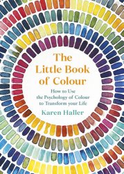 The Little Book of Colour: How to Use the Psychology of Colour to Transform your Life