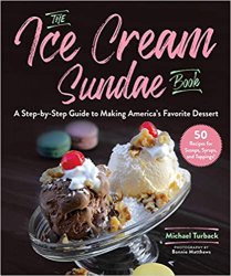 The Ice Cream Sundae Book: A Step-by-Step Guide to Making America’s Favorite Dessert