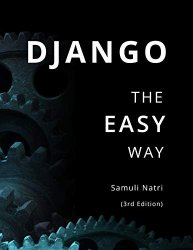 Django - The Easy Way (3rd Edition): How to build and deploy web applications with Python and Django