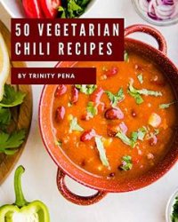 50 Vegetarian Chili Recipes: I Love Vegetarian Chili Cookbook!