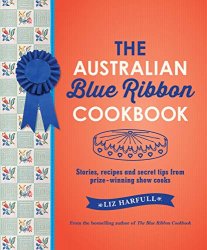 The Australian Blue Ribbon Cookbook: Stories, recipes and secret tips from prize-winning show cooks