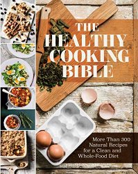 The Healthy Cooking Bible: More than 300 Natural Recipes for a Clean and Whole-Food Diet (Love Food)
