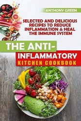 The Anti-Inflammatory Kitchen Cookbook: Selected and Delicious Recipes To Reduce Inflammation & Heal The Immune System