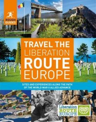 Rough Guides Travel The Liberation Route Europe: Sight and experiences along the path of the World War II allied advance