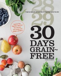 30 Days Grain-Free: A Day-by-Day Guide and Meal Plan for Beginning a Grain-Free Diet - Improve Your Digestion, Heal Your Gut, Increase Your Energy