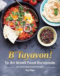 B'Tayavon!: To An Israeli Food Escapade Lip-Smacking Israeli Recipes