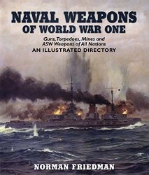 Naval Weapons of World War One: Guns, Torpedoes, Mines, and ASW Weapons of All Nations: An Illustrated Directory