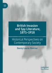 British Invasion and Spy Literature, 1871–1918. Historical Perspectives on Contemporary Society