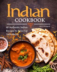 Indian Cookbook: 60 Authentic Indian Recipes to Spice Up Your Meals