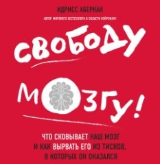 Свободу мозгу! Что сковывает наш мозг и как вырвать его из тисков, в которых он оказался (Аудиокнига)