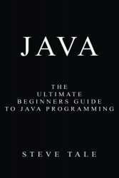 Java: The Ultimate Beginners Guide to Java Programming