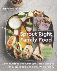 Sprout Right Family Food: Good Nutrition and Over 130 Simple Recipes for Baby, Toddler, and the Whole Family