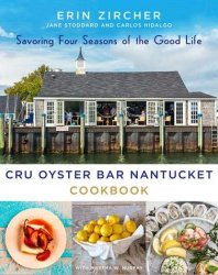 CRU Oyster Bar Nantucket Cookbook: Savoring Four Seasons of the Good Life