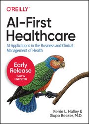 AI-First Healthcare: AI Applications in the Business and Clinical Management of Health (Early Release)