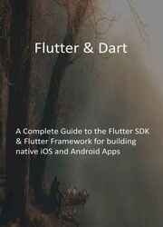 Flutter & Dart: A Complete Guide to the Flutter SDK & Flutter Framework for building native iOS and Android Apps
