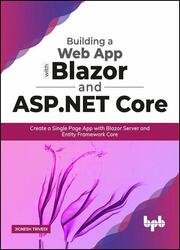 Building a Web App with Blazor and ASP .Net Core: Create a Single Page App with Blazor Server and Entity Framework Core