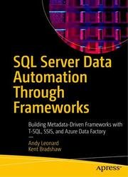 SQL Server Data Automation Through Frameworks: Building Metadata-Driven Frameworks with T-SQL, SSIS, and Azure Data Factory