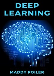 Deep Learning: A Comprehensive Guide to Python Coding and Programming Machine Learning and Neural Networks for Data Analysis