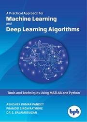 A Practical Approach for Machine Learning and Deep Learning Algorithms: Tools and Techniques Using MATLAB and Python