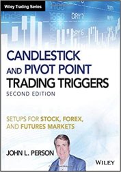 Candlestick and Pivot Point Trading Triggers: Setups for Stock, Forex, and Futures Markets, Second Edition