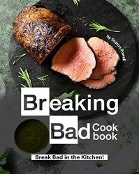Breaking Bad Cookbook: Break Bad in the Kitchen!