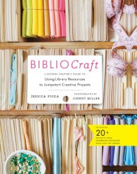 BiblioCraft: A Modern Crafter's Guide to Using Library Resources to Jumpstart Creative Projects