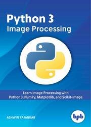 Python 3 Image Processing: Learn Image Processing with Python 3, NumPy, Matplotlib, and Scikit-image