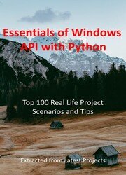 Essentials of Windows API with Python : Top 100 Real Life Project Scenarios and Tips: Extracted from Latest Projects