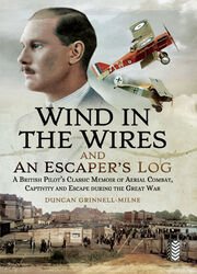Wind in the Wires and An Escaper’s Log: A British Pilot’s Classic Memoir of Aerial Combat, Captivity and Escape during the Great War