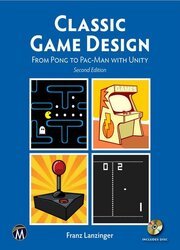 Classic Game Design: From Pong to Pac-Man with Unity, 2nd Edition