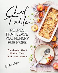 Chef Table. Recipes that Leave You Hungry for more