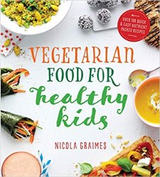 Vegetarian Food for Healthy Kids: Over 100 Quick and Easy Nutrient-Packed Recipes