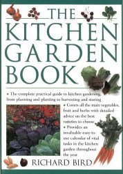 The Kitchen Garden Book: The Complete Practical Guide To Kitchen Gardening, From Planning And Planting To Harvesting And Storing