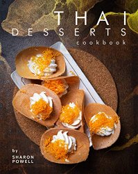 Thai Desserts Cookbook: Decadent Desserts from Thailand