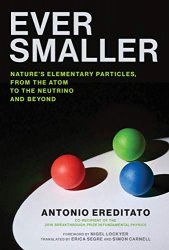 Ever Smaller: Nature's Elementary Particles, From the Atom to the Neutrino and Beyond
