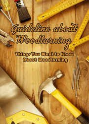 Guideline about Woodturning: Things You Want to Know About Woodturning: Woodturning Guide Book