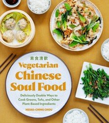 Vegetarian Chinese Soul Food. Deliciously Doable Ways to Cook Greens, Tofu, and Other Plant-Based Ingredients