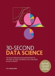 30-Second Data Science: The 50 Key Principles and Innovations in the Field of Data-Gathering, Each Explained in Half a Minute