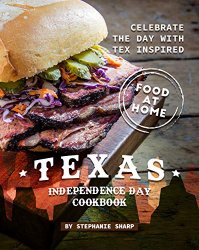 Texas Independence Day Cookbook: Celebrate the Day with Tex Inspired Food at Home