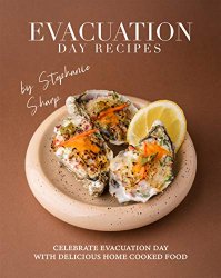 Evacuation Day Recipes: Celebrate Evacuation Day with Delicious Home Cooked Food