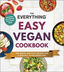 The Everything Easy Vegan Cookbook: 200 Quick and Easy Recipes for a Healthy, Plant-Based Diet