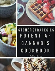 Stoner Strategies: Potent AF Cannabis Cookbook