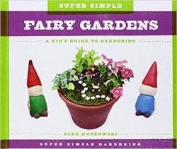 Super Simple Fairy Gardens. A Kid's Guide to Gardening