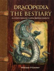 Dracopedia the Bestiary: An Artists Guide to Creating Mythical Creatures