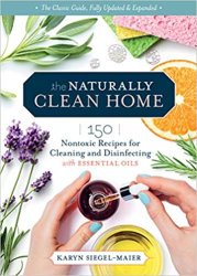 The Naturally Clean Home, 3rd Edition: 150 Nontoxic Recipes for Cleaning and Disinfecting with Essential Oils