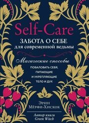 Self-care. Забота о себе для современной ведьмы. Магические способы побаловать себя, питающие и укрепляющие тело и дух