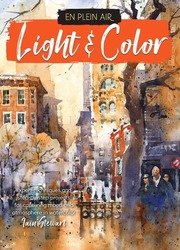 Light & Color: Expert techniques and step-by-step projects for capturing mood and atmosphere in watercolor (En Plein Air)