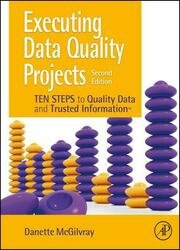 Executing Data Quality Projects: Ten Steps to Quality Data and Trusted Information (TM), 2nd Edition