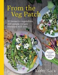 From the Veg Patch: 10 Favourite Vegetables, 100 Simple and Delicious Recipes Everyone Will Love